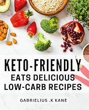 Keto-Friendly Eats: Delicious Low-Carb Recipes: Mouth-Watering Dishes Lifestyle: Satisfy Your Cravings with Amazing Meals that Boost Your Metabolism and Maintain Ketosis.