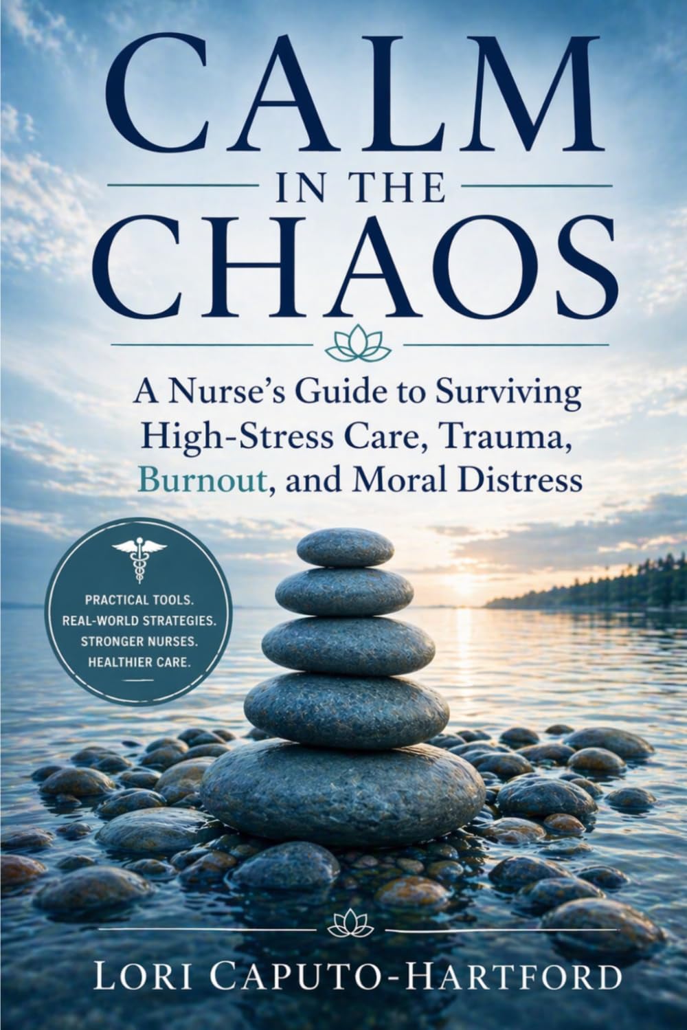 Calm in the Chaos: A Nurse’s Guide to Surviving High-Stress Care, Trauma, and Moral Distress