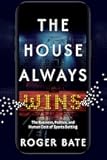 The House Always Wins: The Business, Politics, and Human Cost of Sports Betting