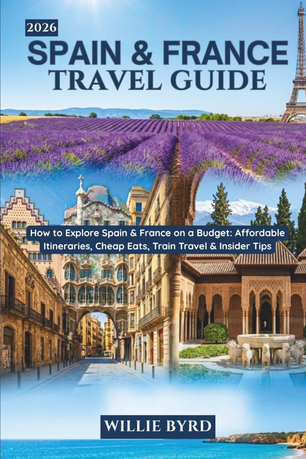 SPAIN & FRANCE TRAVEL GUIDE 2026: How to Explore Spain & France on a Budget: Affordable Itineraries, Cheap Eats, Train Travel & Insider Tips