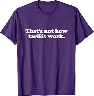 That's Not How Tariffs Work Funny Tariffs T-Shirt