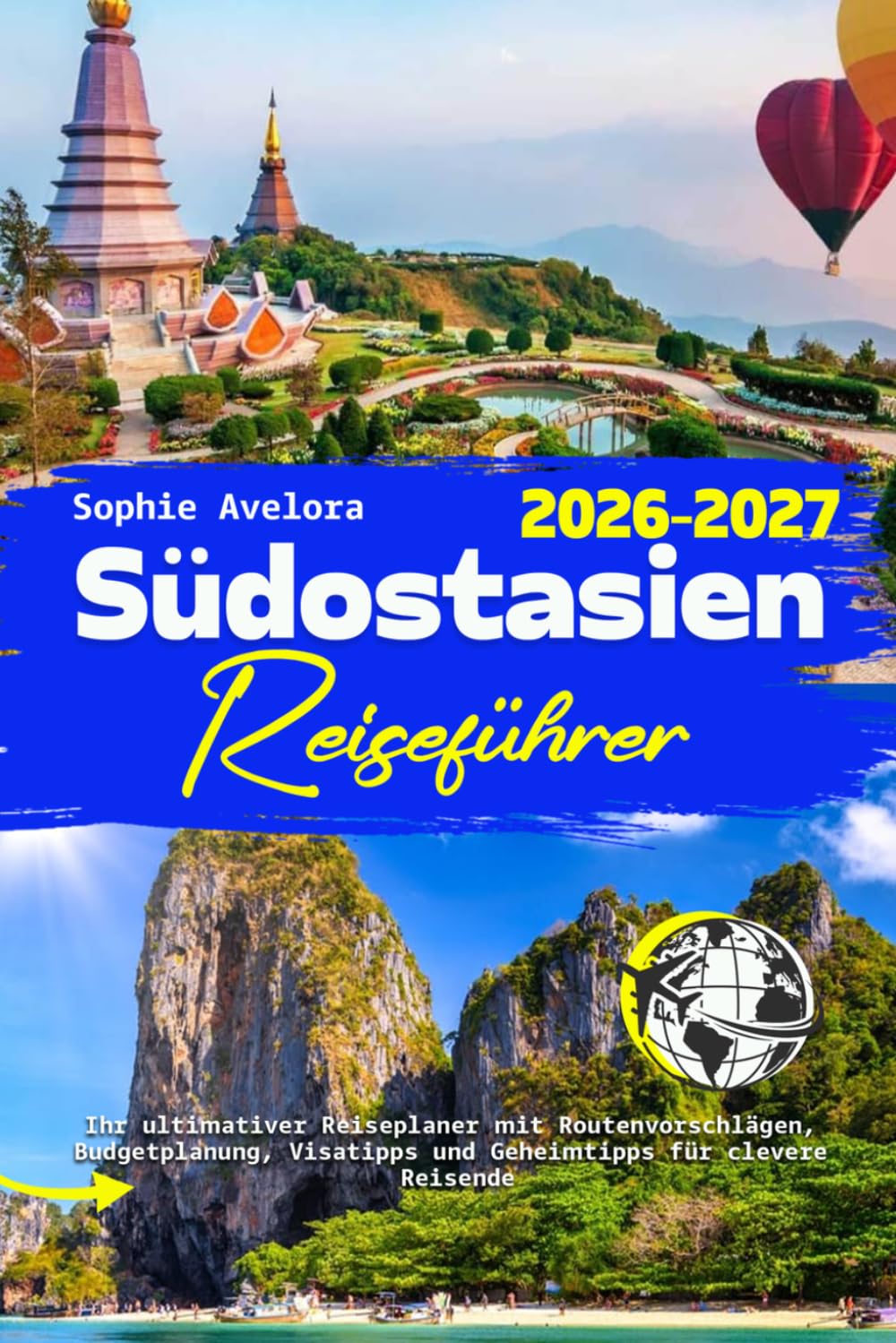 Südostasien Reiseführer 2026-2027: Ihr ultimativer Reiseplaner mit Routenvorschlägen, Budgetplanung, Visatipps und Geheimtipps für clevere Reisende (German Edition)