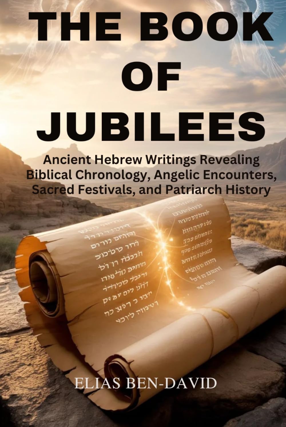 THE BOOK OF JUBILEES: Ancient Hebrew Writings Revealing Biblical Chronology, Angelic Encounters, Sacred Festivals, and Patriarch History