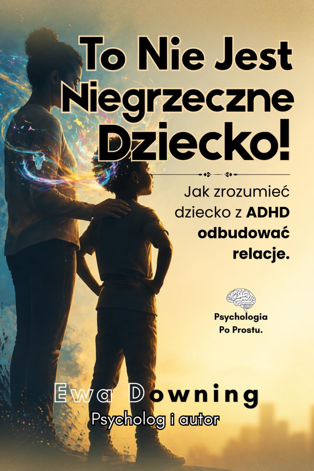 To Nie Jest Niegrzeczne Dziecko !: Jak zrozumieć dziecko z ADHD i odbudować relacje.