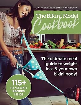 The Bikini Model Cookbook The Ultimate Meal Guide To weight Loss & Your Own Bikini Body