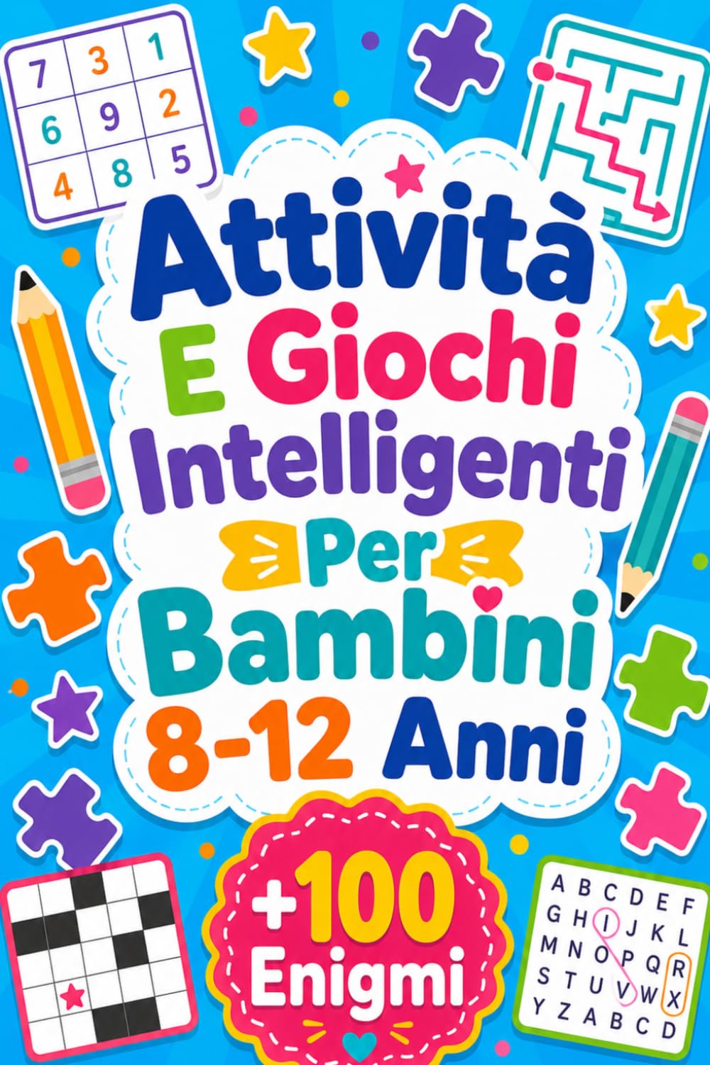 Attività E Giochi Intelligenti Per Bambini 8-12 Anni: +100 Enigmi – Percorsi di logica, osservazione, fantasia e concentrazione da scoprire pagina dopo pagina