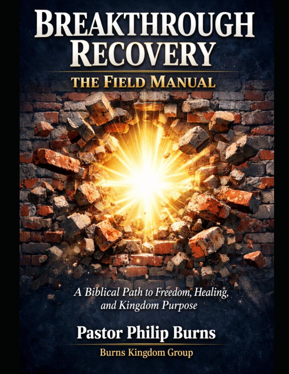 Breakthrough Recovery The Field Manual: A Biblical Path to Freedom, Healing, and Kingdom Purpose (Breakthrough Recovery Resource Library)