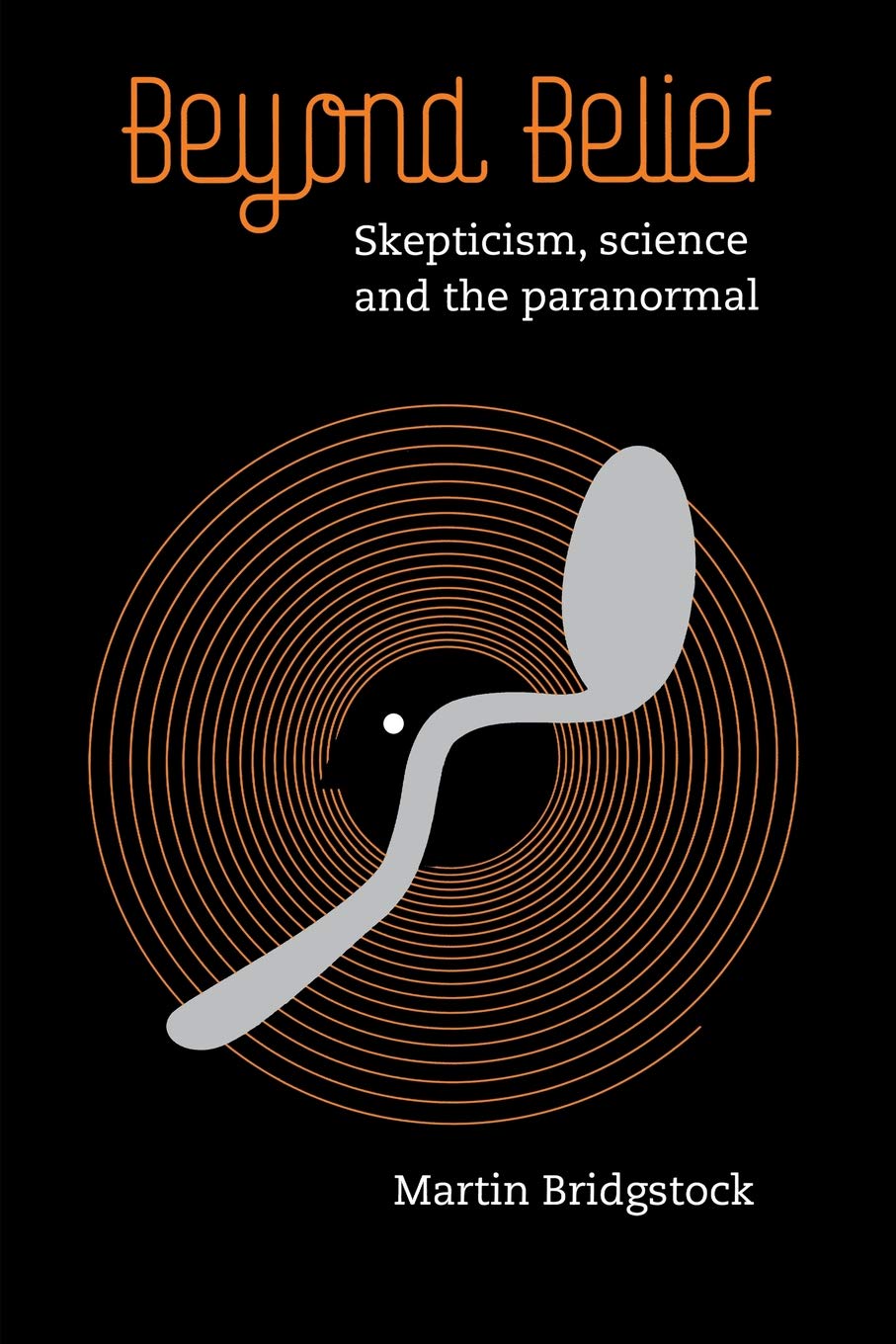 Beyond Belief: Skepticism, Science and the Paranormal