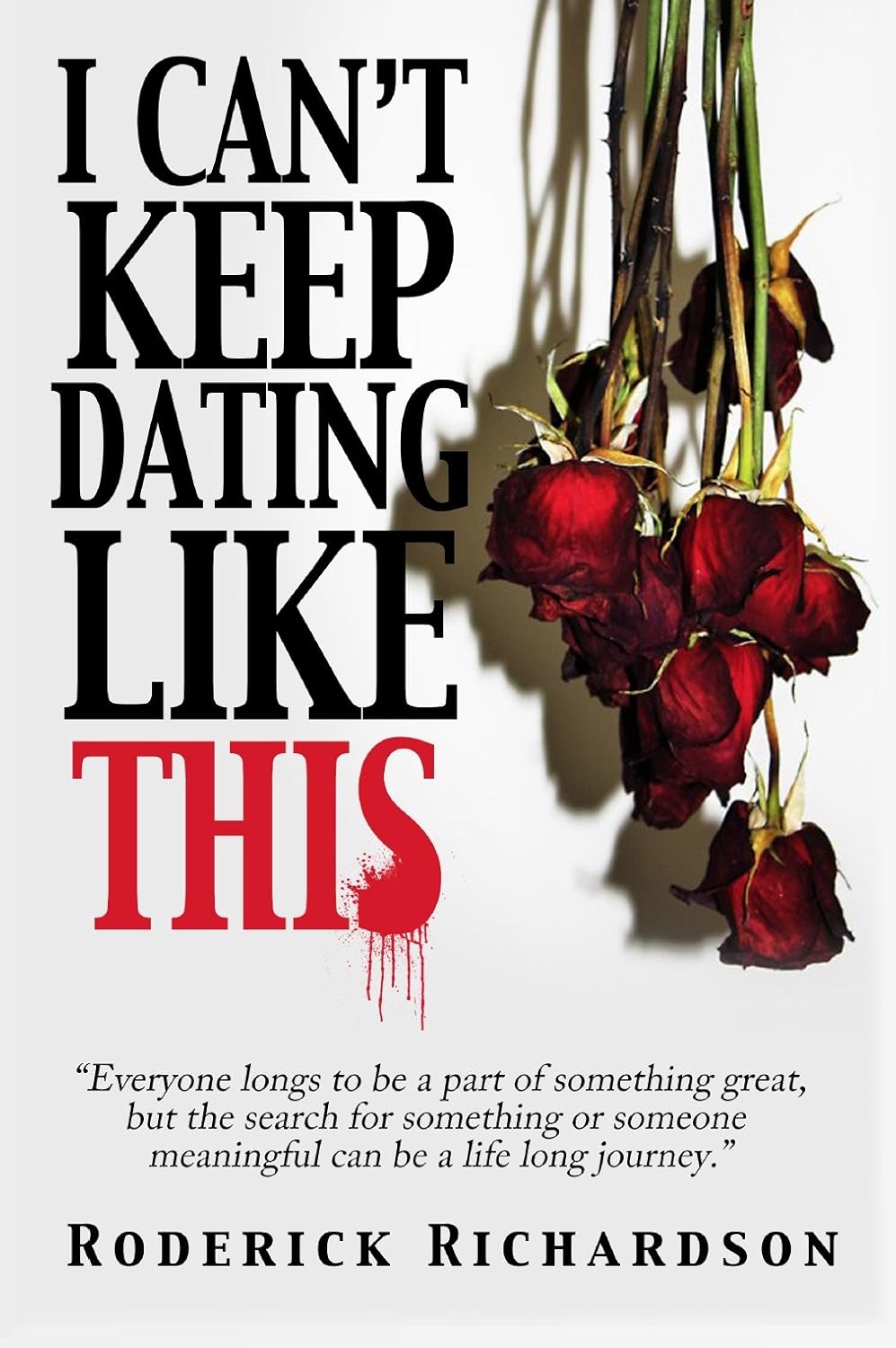 Amazon.com: I Can't Keep Dating Like This eBook : Richardson, Roderick ...
