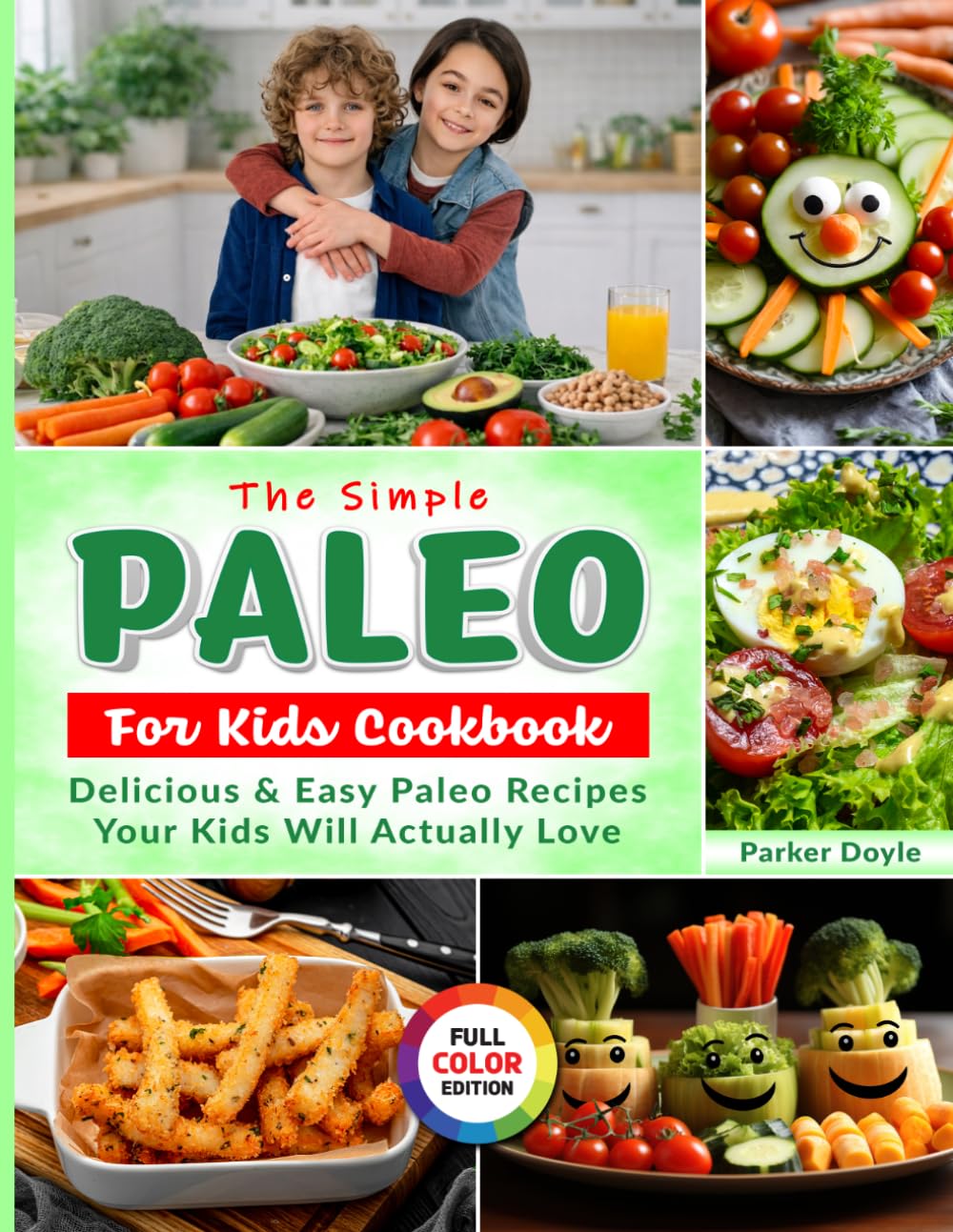 The Simple Paleo For Kids Cookbook: Delicious & Easy Paleo Recipes Your Kids Will Actually Love
