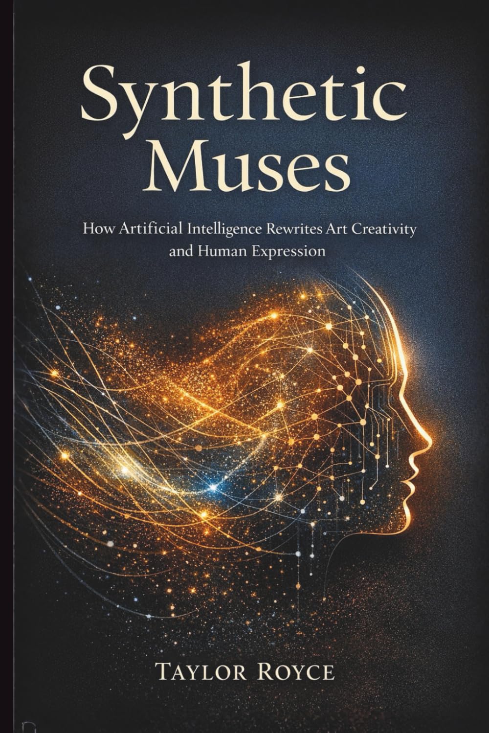 Synthetic Muses: How Artificial Intelligence Rewrites Art Creativity and Human Expression: 106 (Books on Tech)