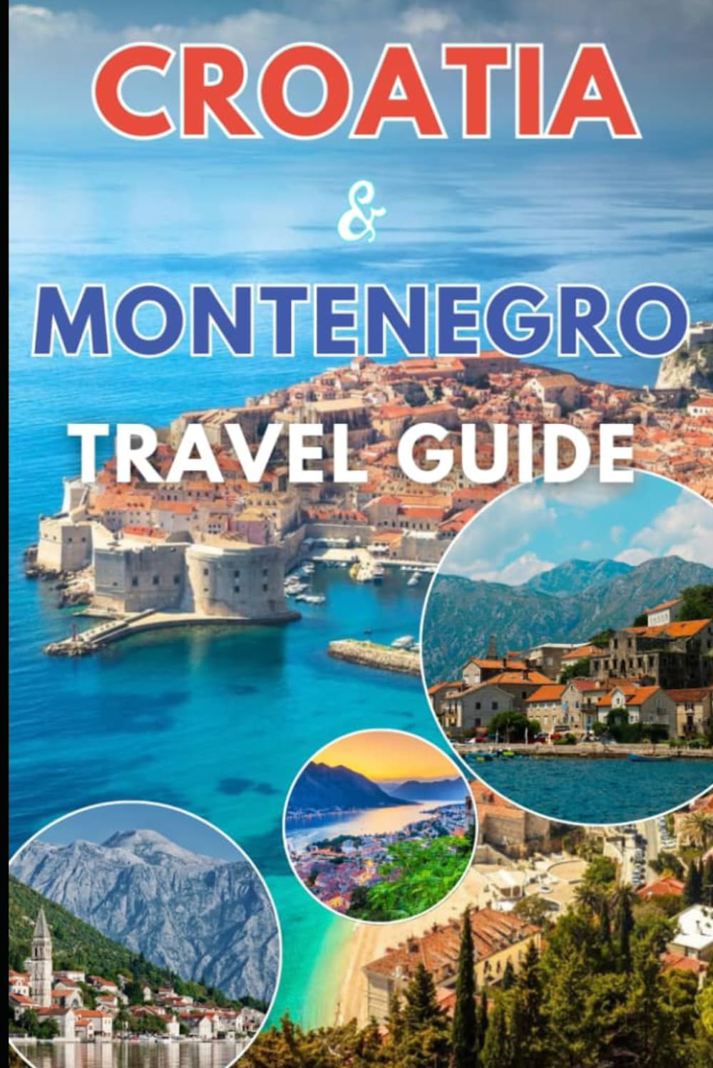 croatia and Montenegro travel guide 2025/2026: A Complete 2025/2026 Explorer’s Handbook to Croatia & Montenegro – Discover UNESCO heritage cities and secluded Adriatic islands
