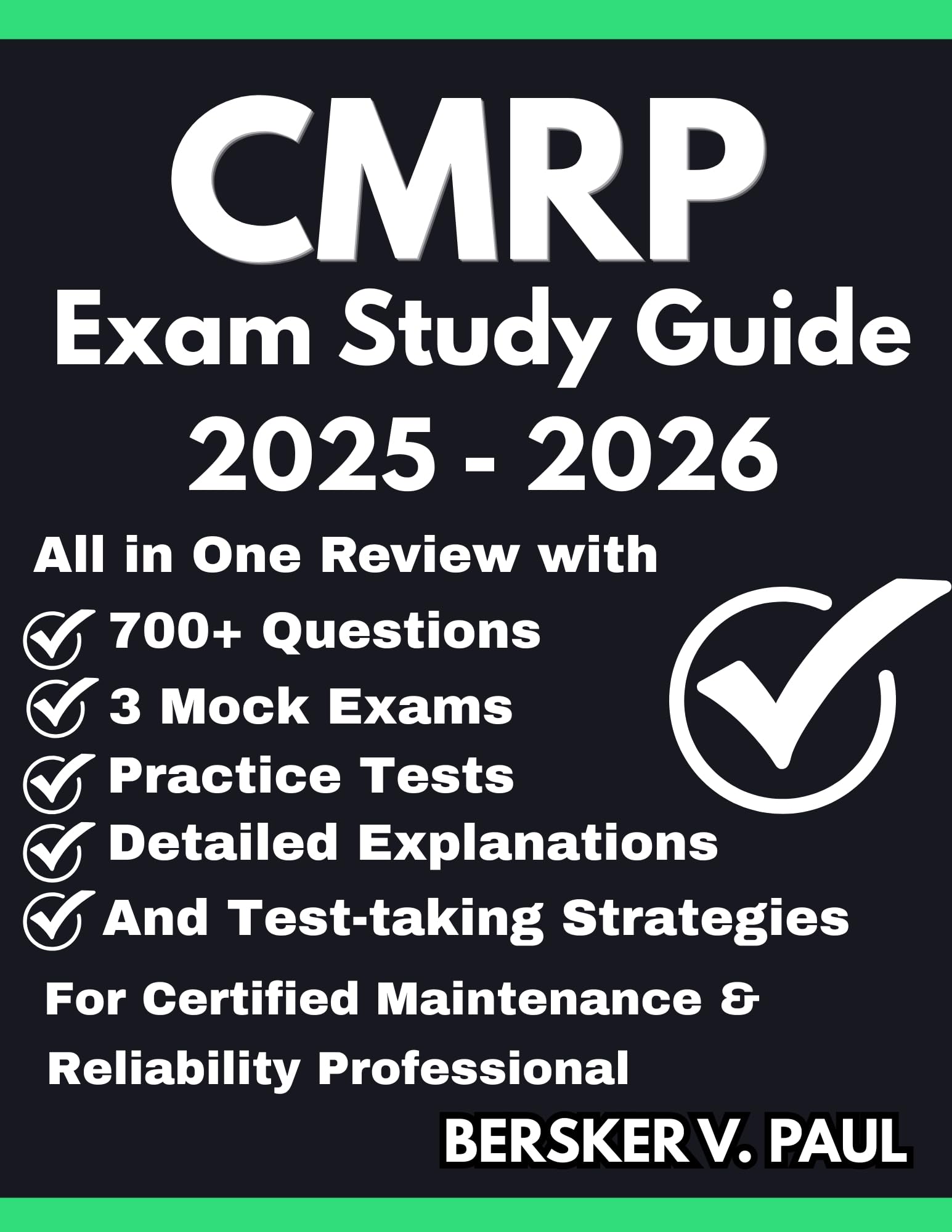 CMRP exam Study Guide : All in One review with 700+ Questions, 3 mock exams, Practice tests, Detailed explanations and test-taking strategies for the Certified Maintenance & Reliability Professional