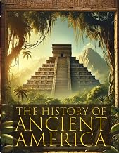 The History of Ancient America: Historical Conquest: The First Book of American History Uncovered