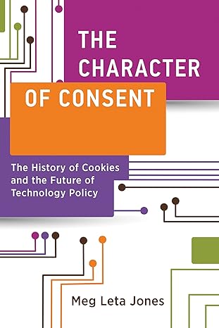 The Character of Consent: The History of Cookies and the Future of Technology Policy (Information Policy)-Wow! eBook