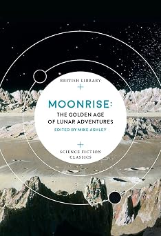 Moonrise The Golden Age of Lunar Adventures British Library Science Fiction Classics