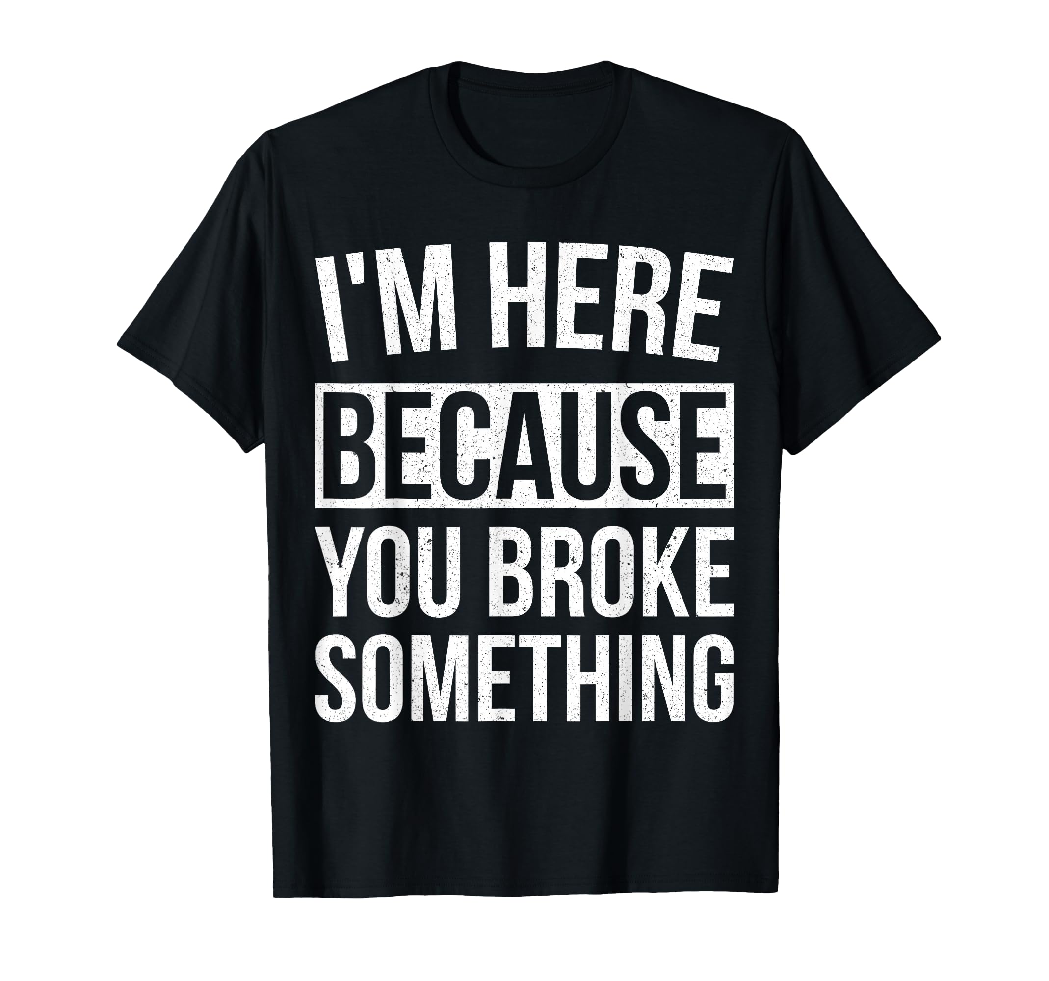I'm Here Because You Broke Something Funny Mechanic Gifts T-Shirt