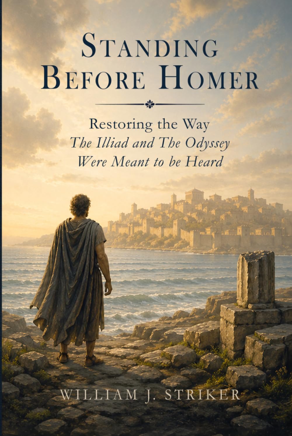 Standing Before Homer: Restoring the Way The Iliad and The Odyssey Were Meant to Be Heard