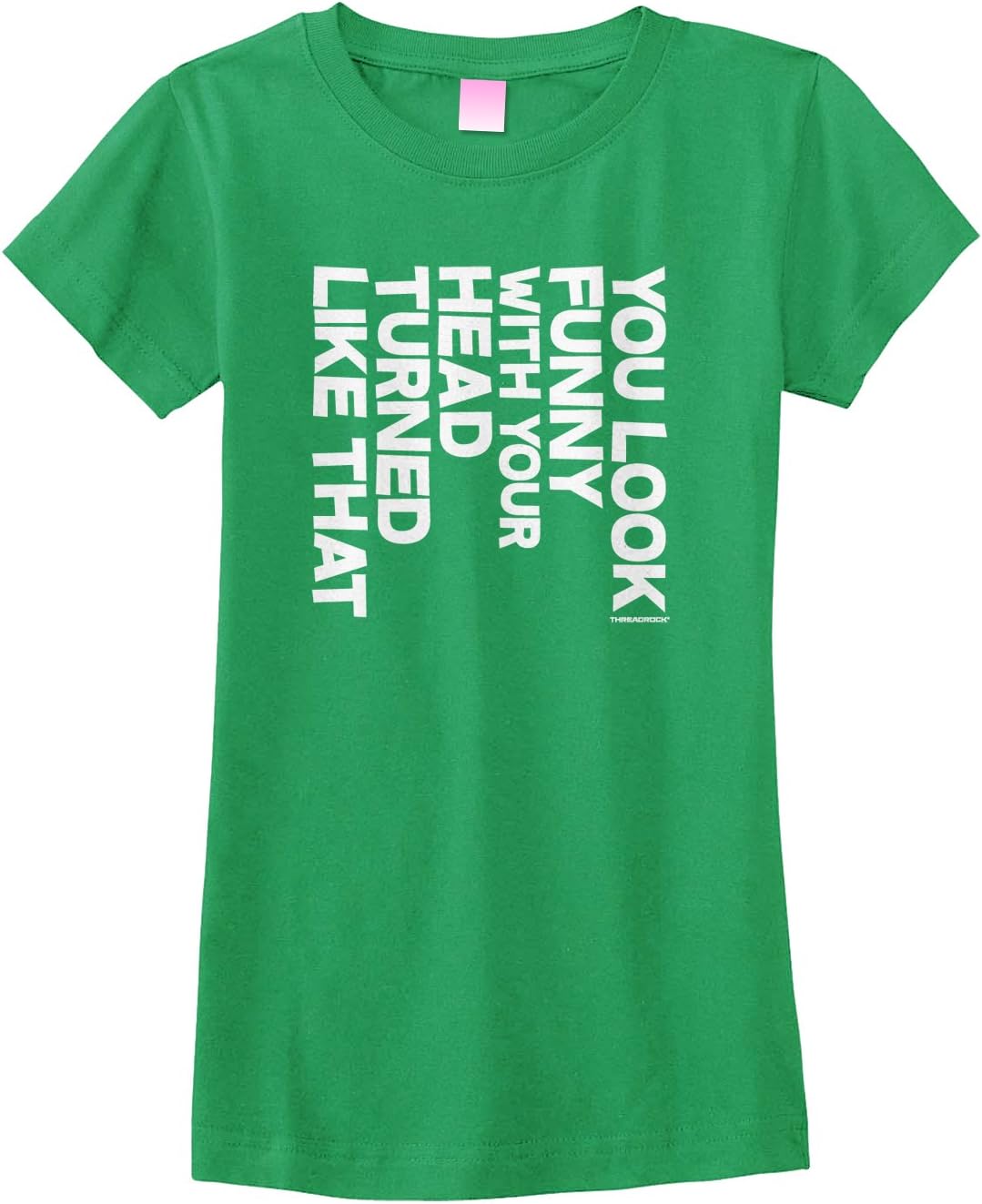 Threadrock Big Girls' You Look Funny with Your Head Turned Like that T-Shirt