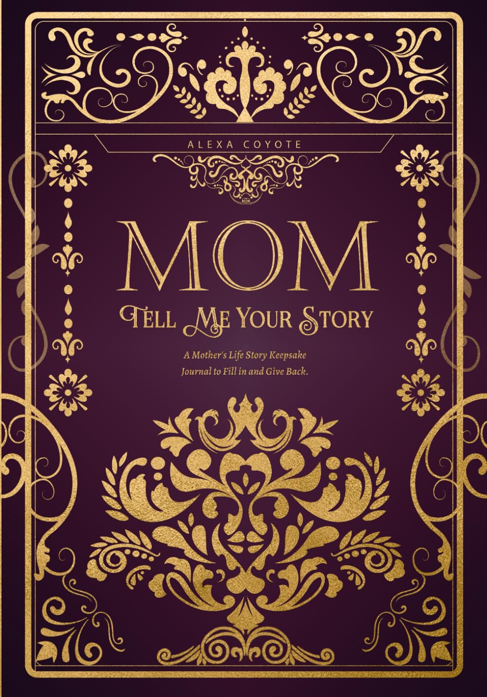 Mom Tell Me Your Story: A Mother's Life Story Keepsake Journal to Fill in and Give Back (Tell Me Your Story (Family Members' Stories))