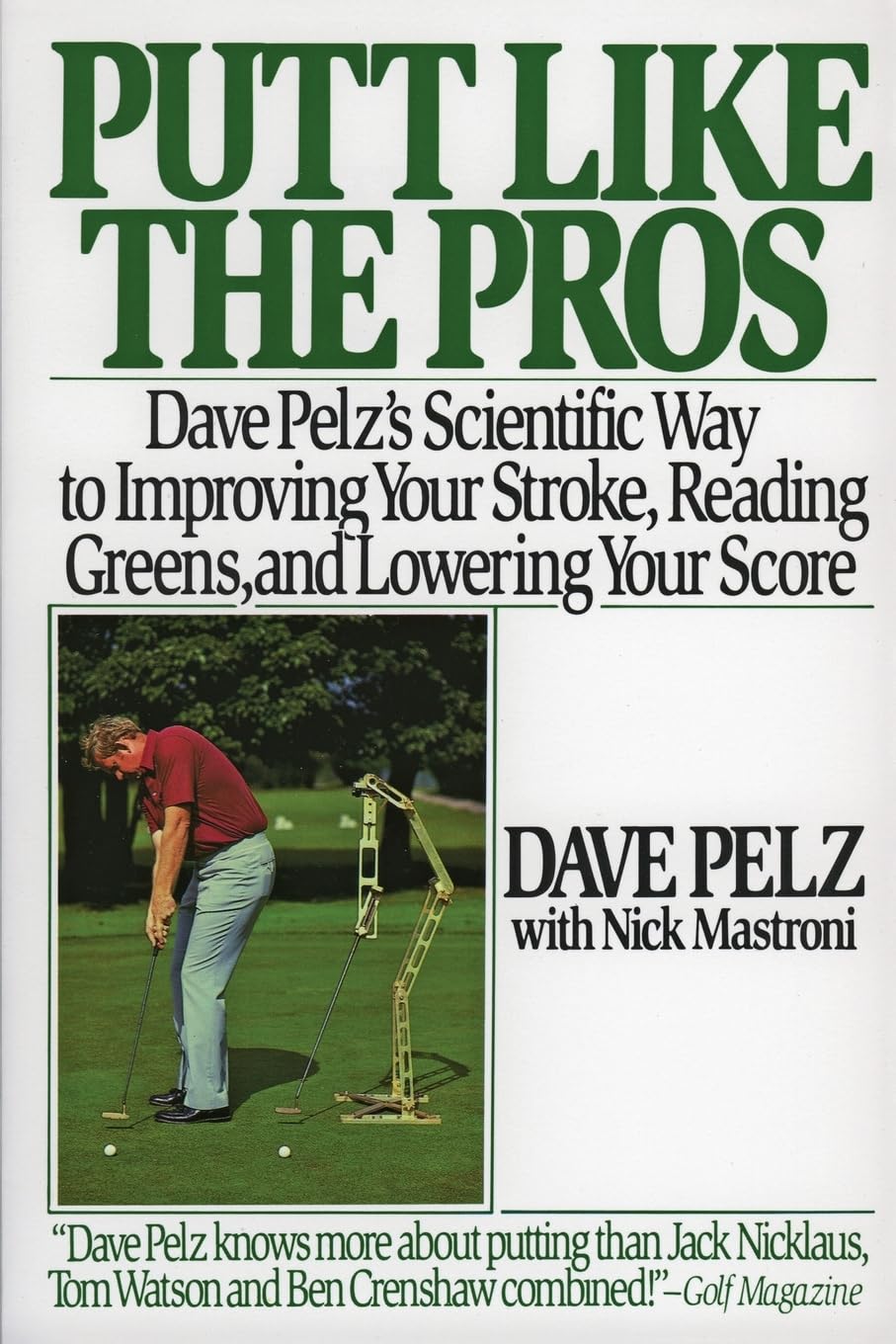 Putt Like the Pros: Dave Pelz's Scientific Way to Improving Your Stroke, Reading Greens, and Lowering Your Score: Dave Pelz's Scientific Guide to ... A Physics-Based System for Stroke Perfection