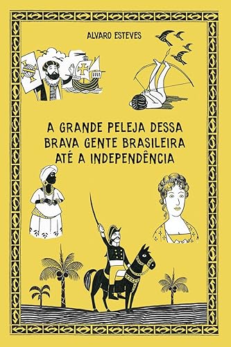 A GRANDE PELEJA DESSA BRAVA GENTE BRASILEIRA ATÉ A INDEPENDÊNCIA : Espetáculo teatral comemorativo da independência do Brasil