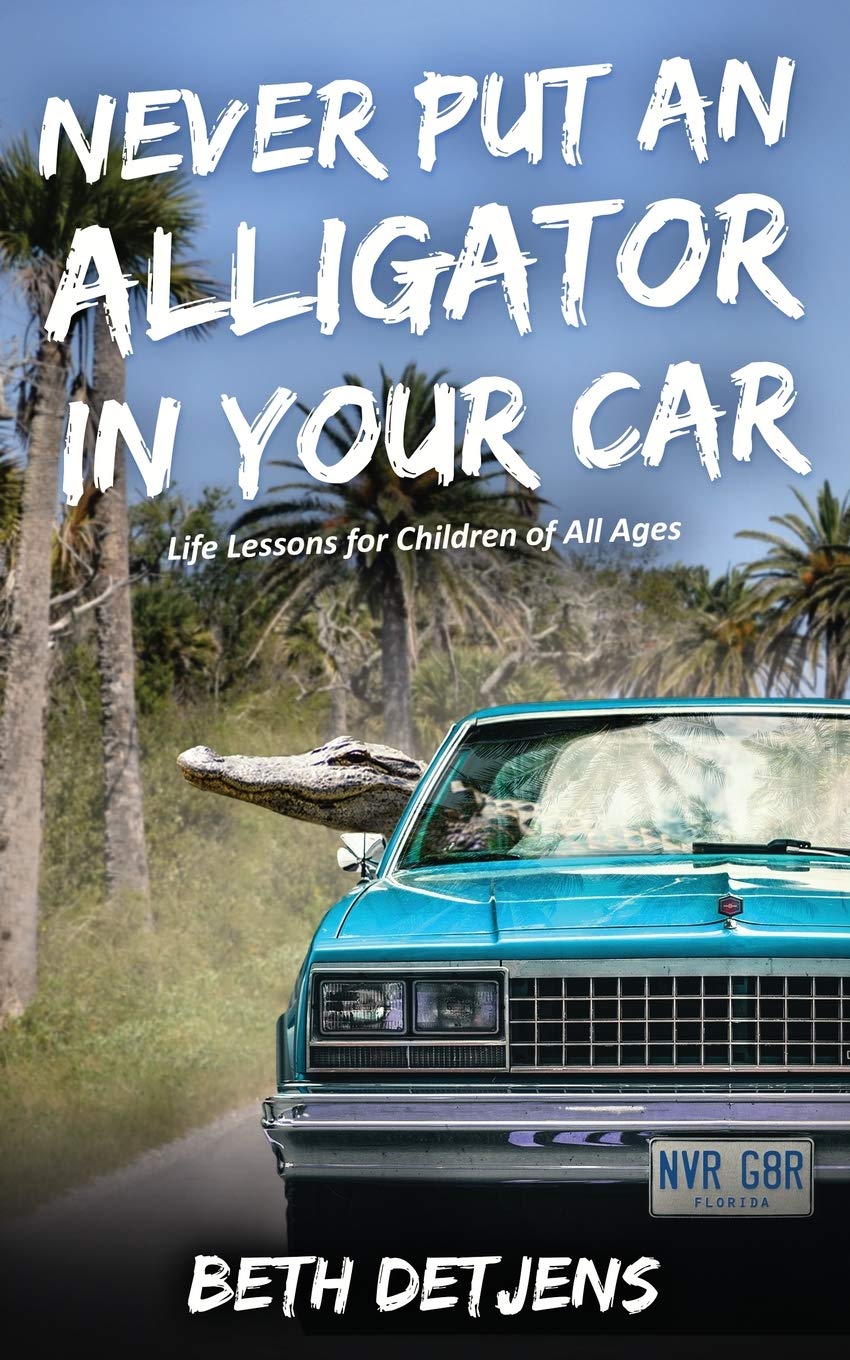 Never Put an Alligator in Your Car: Life Lessons for Children of All Ages: 2