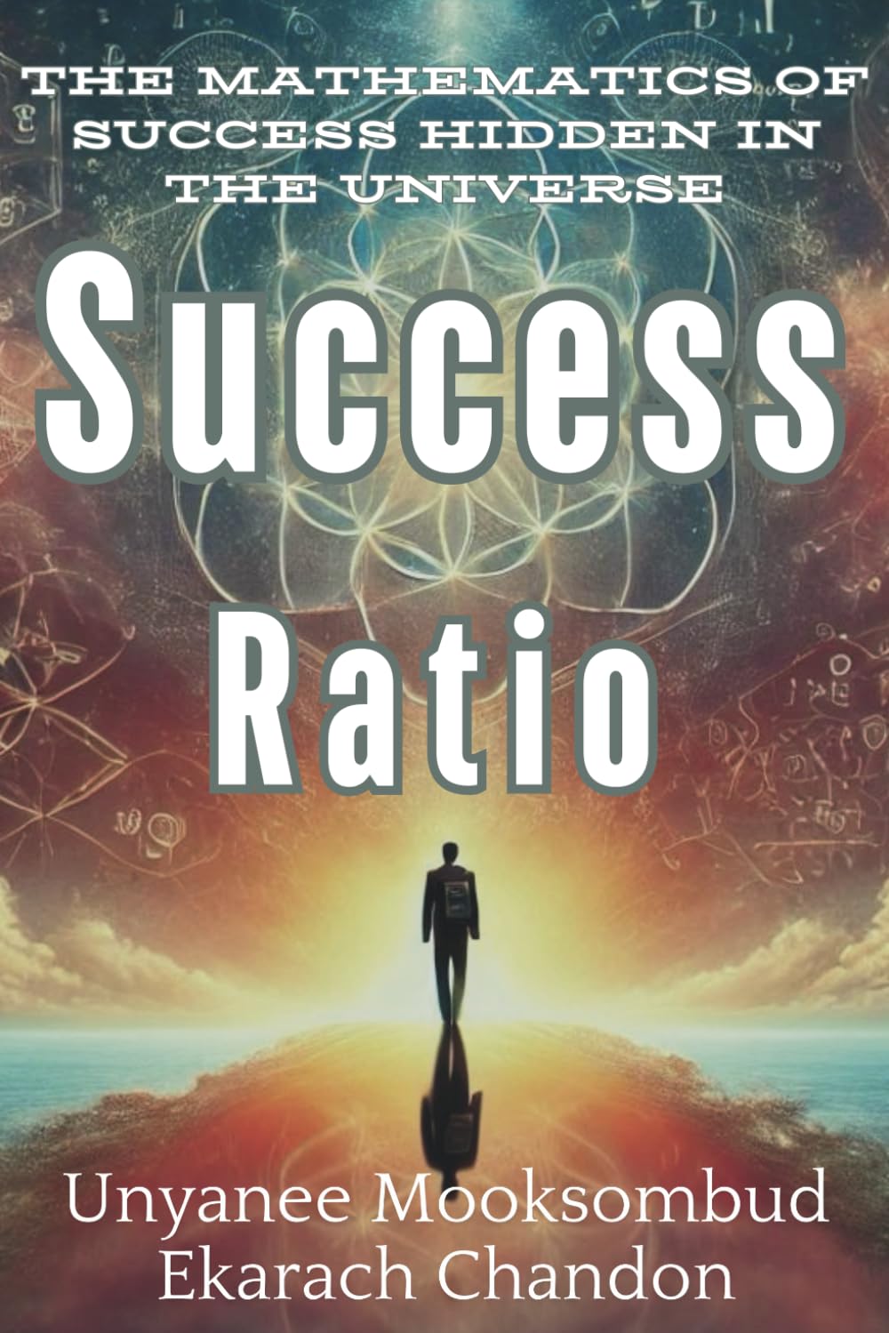 Success Ratio: The Mathematics of Success Hidden in the Universe (Derivative Knowledge Applied Truth from New Thought: A Practical Guide for Everyday Life Solutions.)