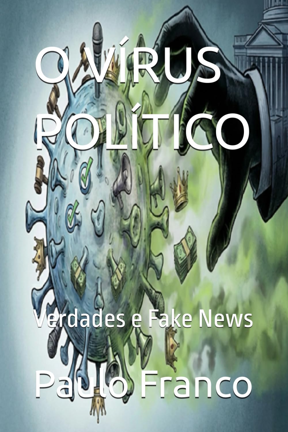 O VÍRUS POLÍTICO: Verdades e Fake News (Poesias & Autoajuda)