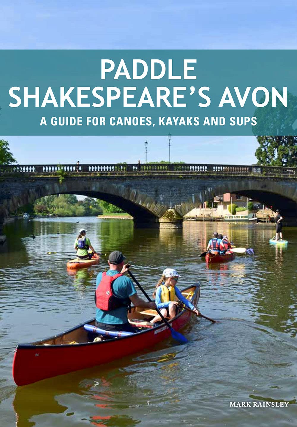 Paddle Shakespeare's Avon: A Guide for Canoes, Kayaks & SUPS