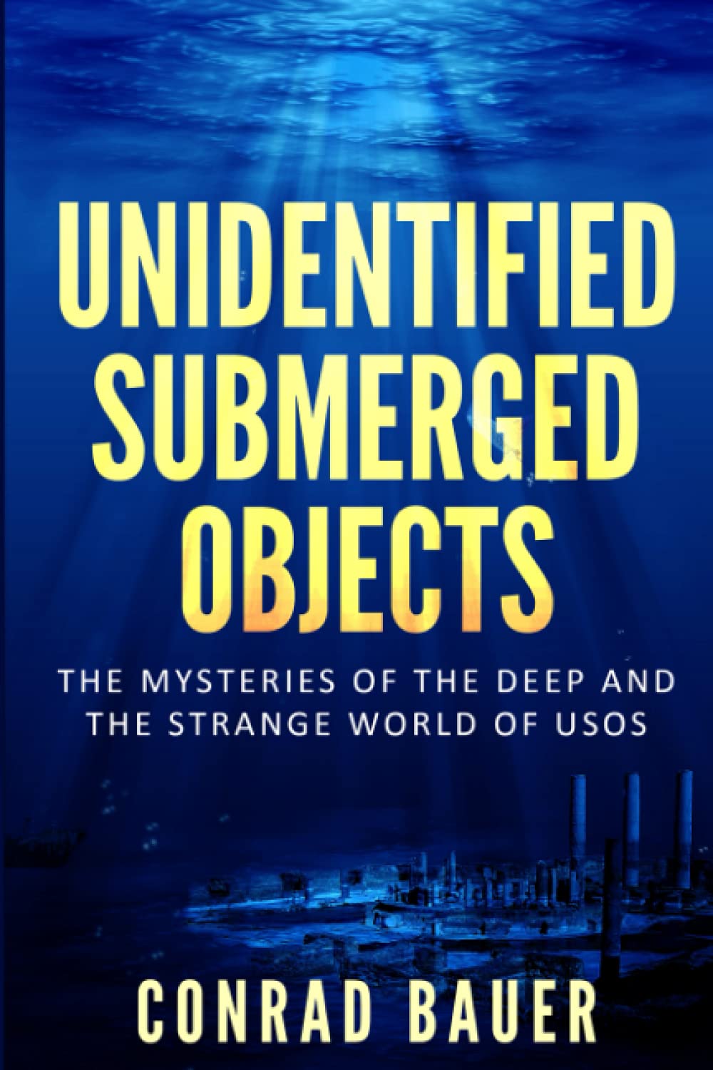 Unidentified Submerged Objects: The Mysteries of the Deep and the Strange World of USOs (Unexplained Mysteries of the World)