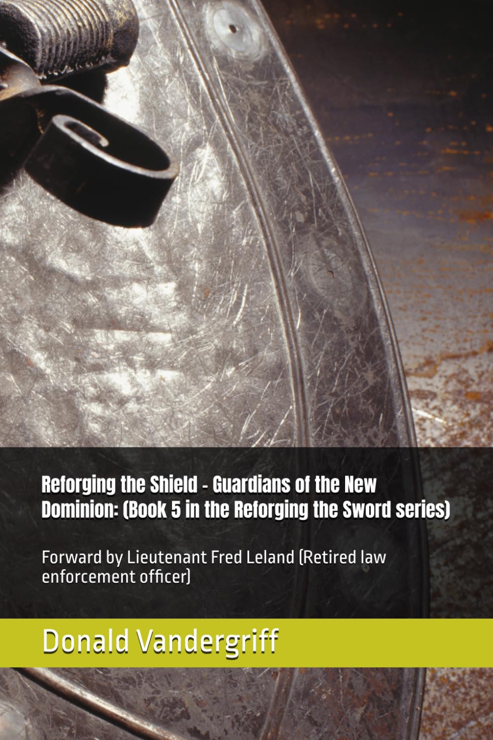 Reforging the Shield – Guardians of the New Dominion: (Book 5 in the Reforging the Sword series): Forward by Lieutenant Fred Leland (Retired law enforcement officer)