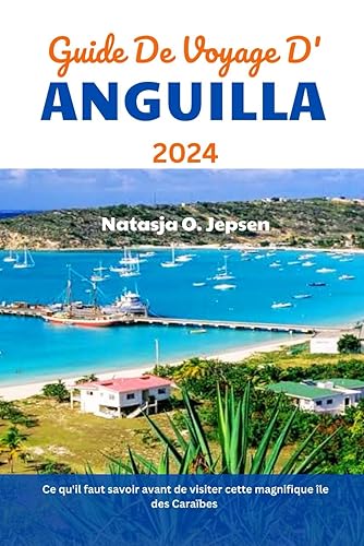 GUIDE DE VOYAGE D'ANGUILLA 2024: Ce qu'il faut savoir avant de visiter cette magnifique île des Caraïbes (French Edition)