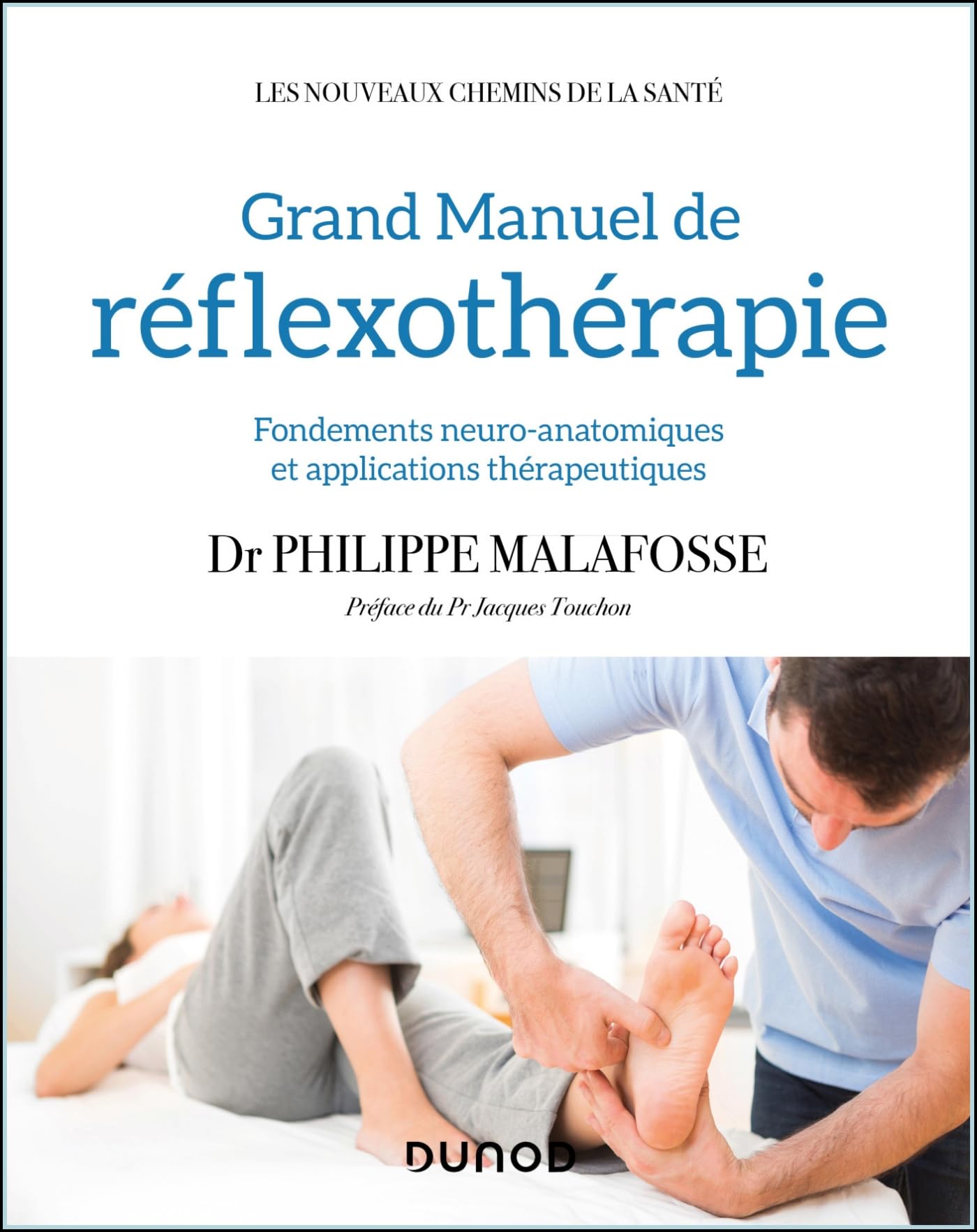 Grand manuel de réflexothérapie - Fondements neuro-anatomiques et applications thérapeutiques: Fondements neuro-anatomiques et applications thérapeutiques