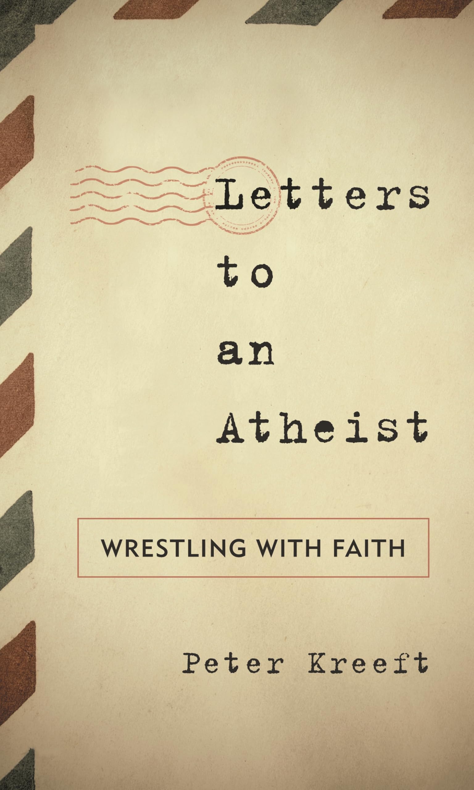 Letters to an Atheist: Wrestling with Faith