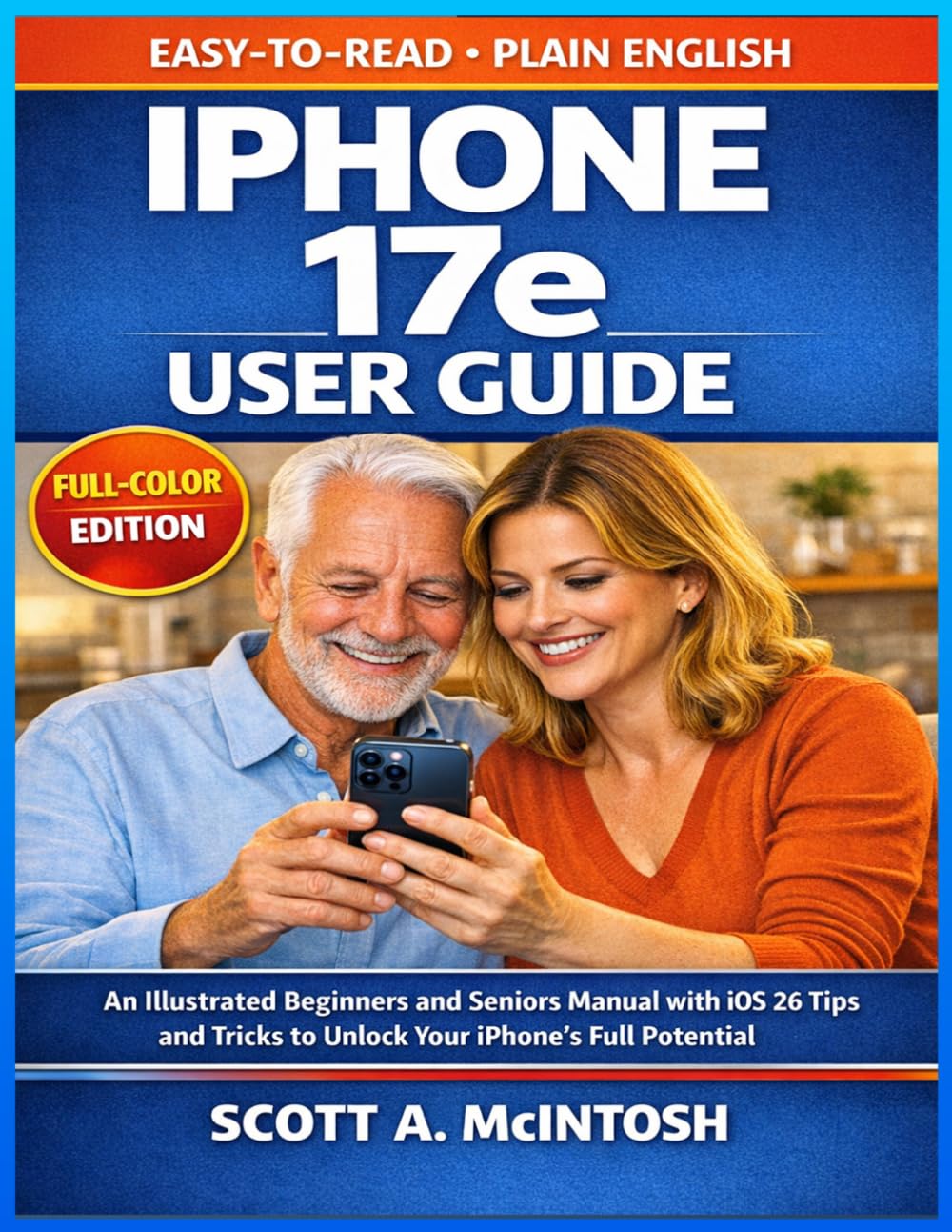 iPhone 17e User Guide: An Illustrated Beginners and Seniors Manual with iOS 26 Tips and Tricks to Unlock Your IPhone's Full Potential