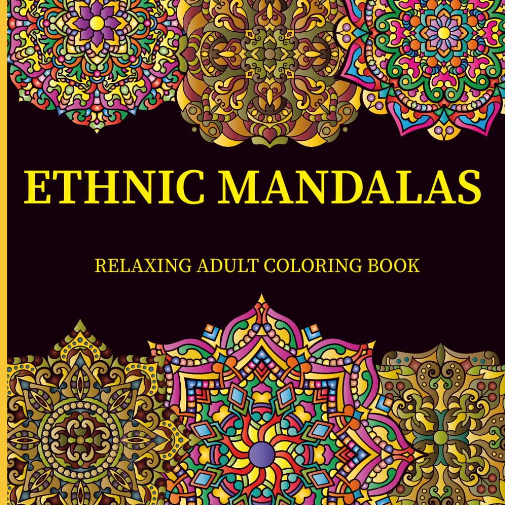 Ethnic Mandalas Relaxing Adult Coloring Book: 50 Amazing and Unique Ethnic Patterns in Mandala Style for Relaxation and Stress Relief (Mandalas Coloring Books)