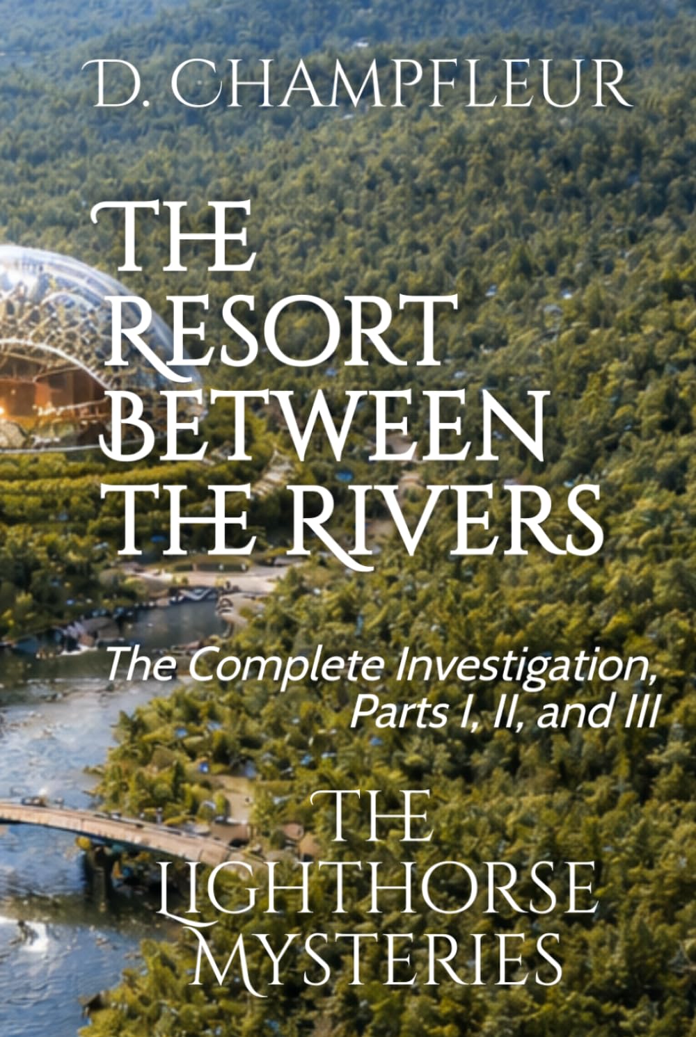 Resort Between the Rivers: The Complete Investigation, Parts I, II and III (The Lighthorse Mysteries)