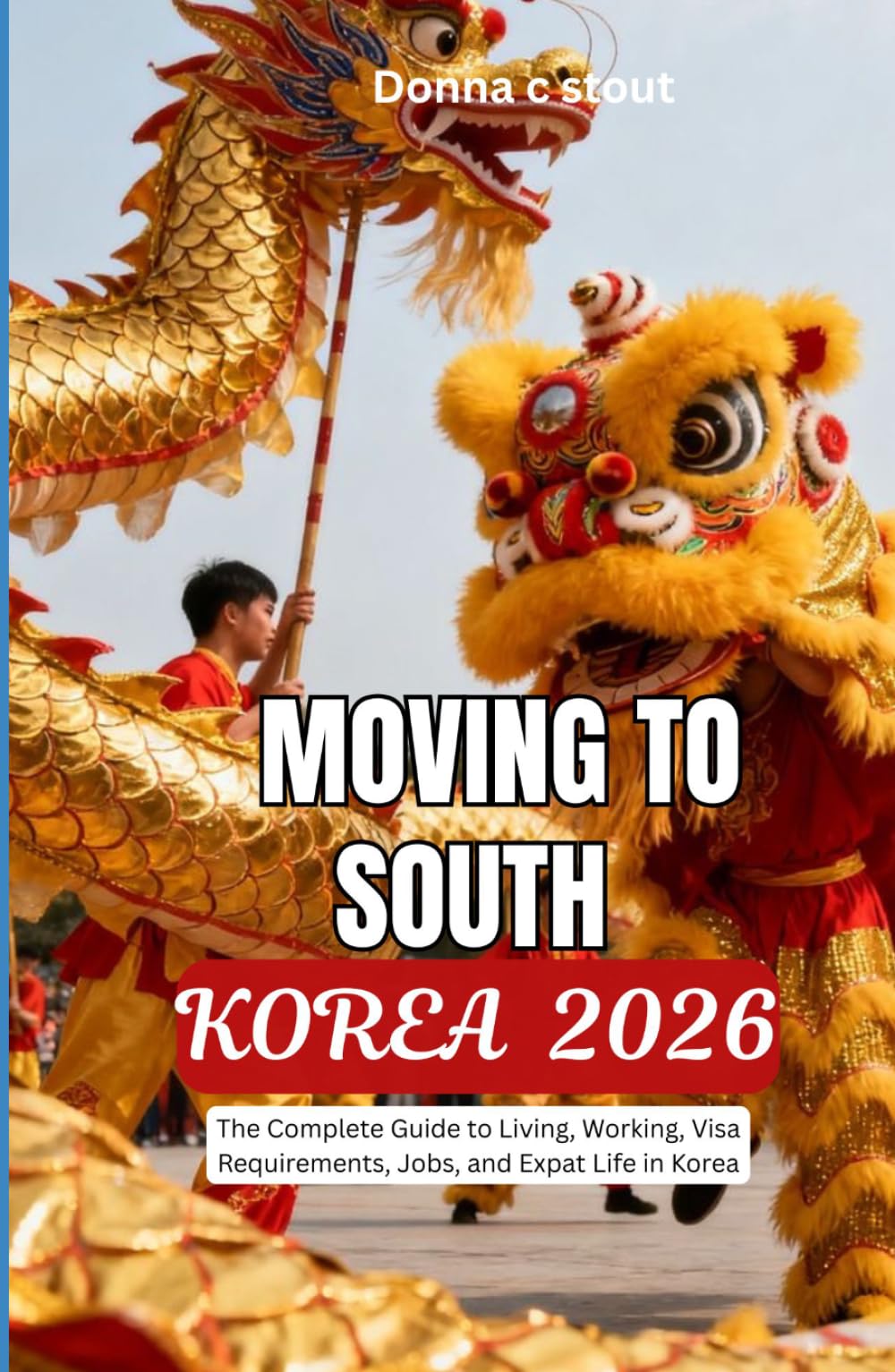 MOVING TO SOUTH KOREA 2026: The Complete Guide to Living, Working, Visa Requirements, Jobs, and Expat Life in Korea