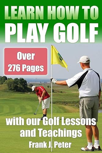Learn How to Play Golf with our Golf Lessons and Teachings: Golf Book for Beginners to Learn to Play Golf right with our Golf Tips, Golf Lessons