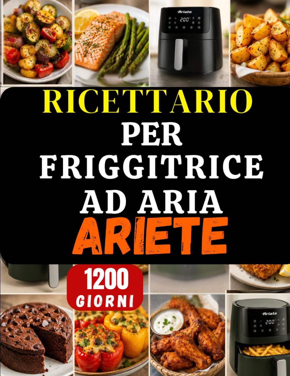 Ricettario per friggitrice ad aria Ariete: 1200 Giorni di Ricette Facili, Croccanti e Sane per Friggitrice ad Aria Ariete — Piatti Veloci Italiani, ... Snack, Dolci, Carne, Verdure e Molto Altro