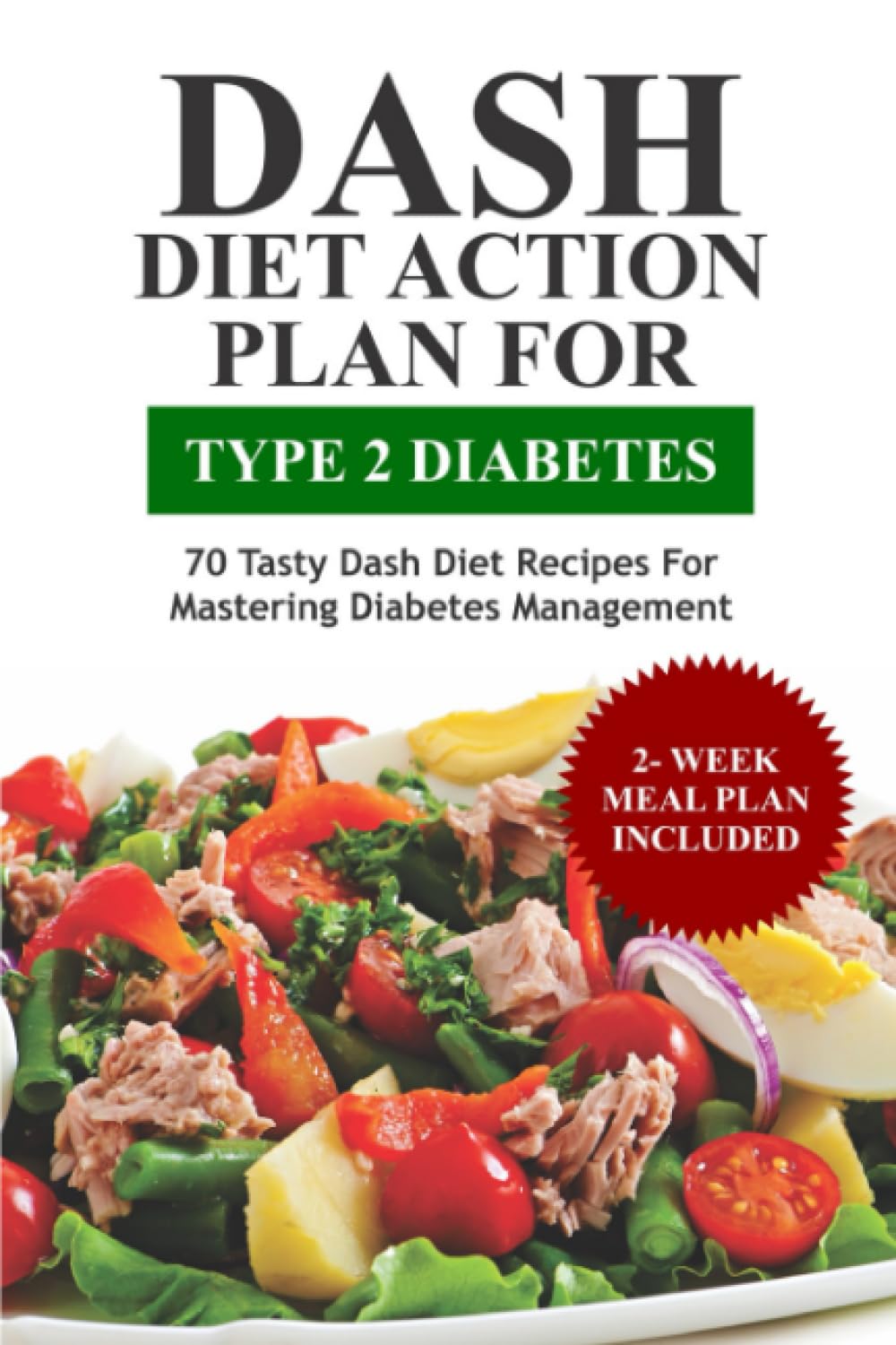 DASH Diet Action Plan For Type 2 Diabetes: 70 Tasty Dash Diet Recipes For Mastering Diabetes Management. 2 weeks Meal Plan Included (Dash Eating)