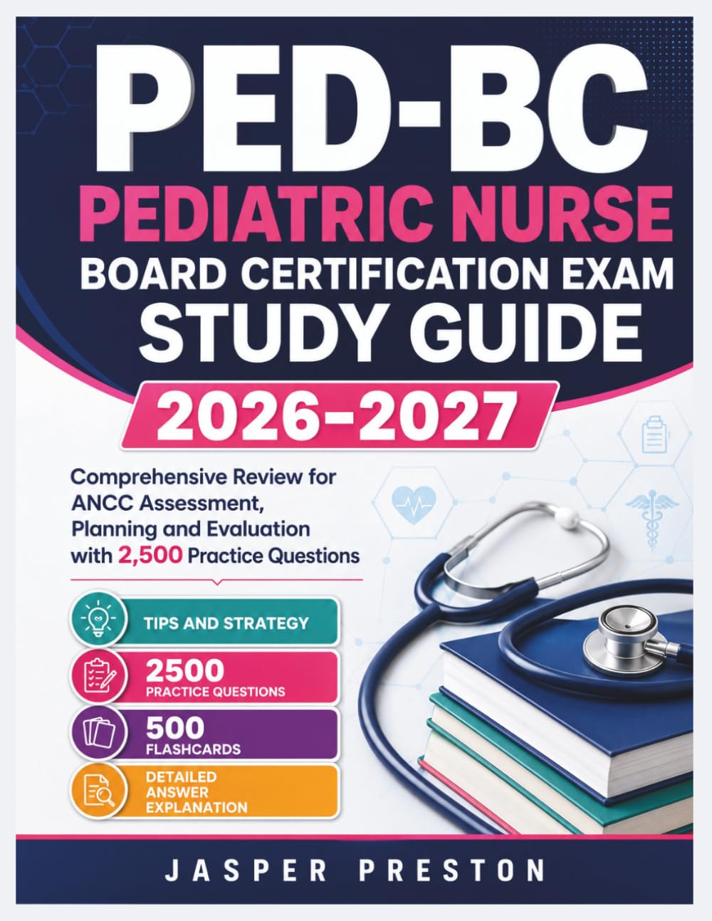 PED-BC Pediatric Nurse Board Certification Exam Study Guide 2026-2027: Comprehensive Review for ANCC Assessment, Planning and Evaluation with 2,500 Practice Questions