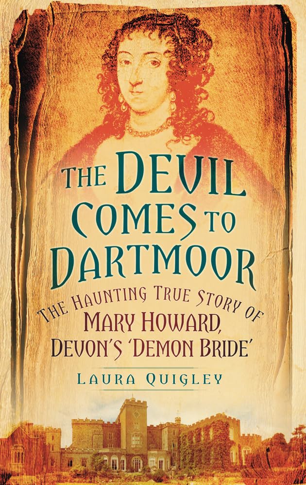 The Devil Comes to Dartmoor: The Haunting True Story of Mary Howard, Devon's Demon Bride