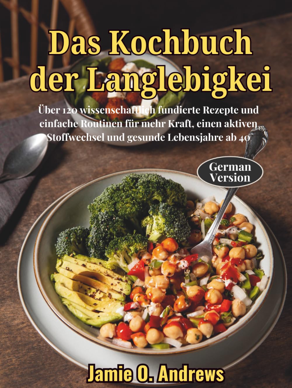 Das Kochbuch der Langlebigkei: Über 120 wissenschaftlich fundierte Rezepte und einfache Routinen für mehr Kraft, einen aktiven Stoffwechsel und gesunde Lebensjahre ab 40
