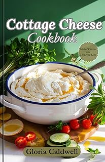 Cottage Cheese Cookbook: Easy High-Protein, Low-Carb, and Delicious Cottage Cheese Recipes for Beginners