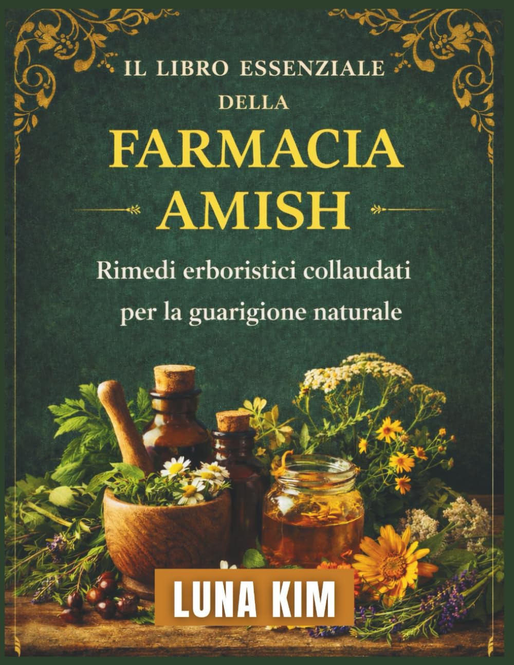 IL LIBRO ESSENZIALE DELLA FARMACIA AMISH: Rimedi erboristici collaudati per la guarigione naturale