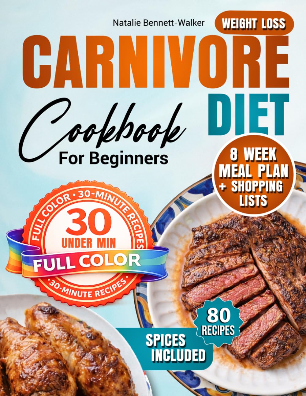 Carnivore Diet Cookbook for Beginners: 80+ High‑Protein Recipes with Color Photos, 8‑Week Meal Plan & Shopping Lists – Quick 30‑Minute