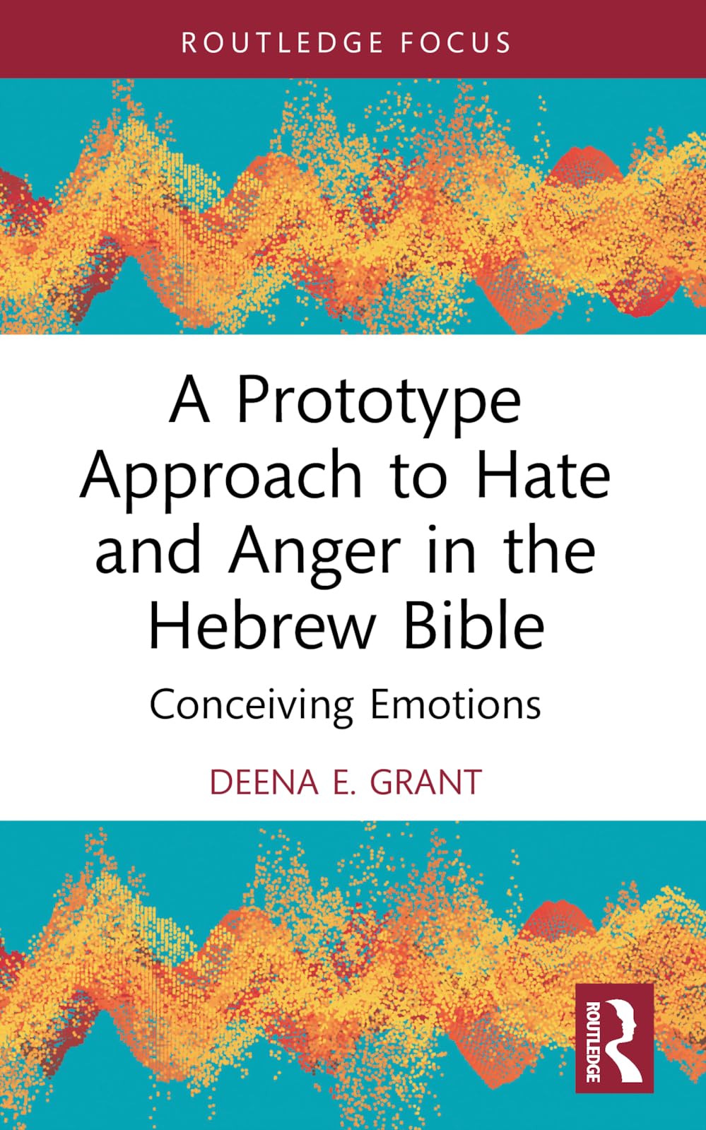 A Prototype Approach to Hate and Anger in the Hebrew Bible: Conceiving Emotions (Routledge Interdisciplinary Perspectives on Biblical Criticism)