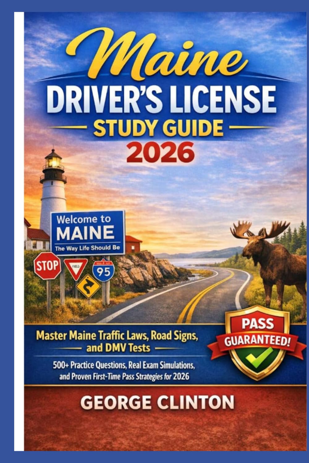 Maine drivers license study guide 2026: Master Maine Traffic Laws, Road Signs, and DMV Tests — 500+ Practice Questions, Real Exam Simulations, and Proven First-Time Pass Strategies for 2026